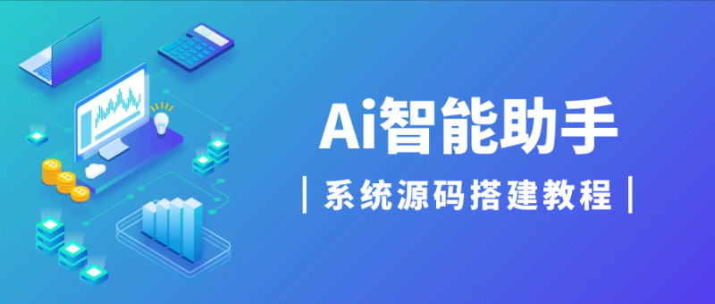 【ChatGPT-AI源码】Ai智能助手+宝塔部署详细搭建教程-探险家资源网